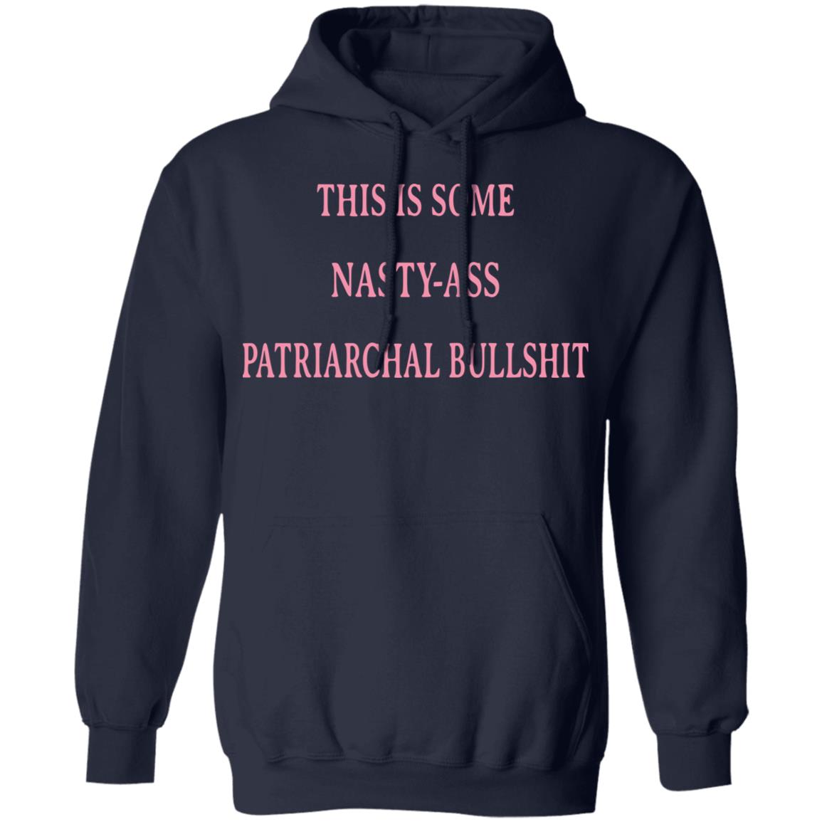This Is Some Nasty-ass Patriarchal Bullshit Shirt, Hoodie, Tank