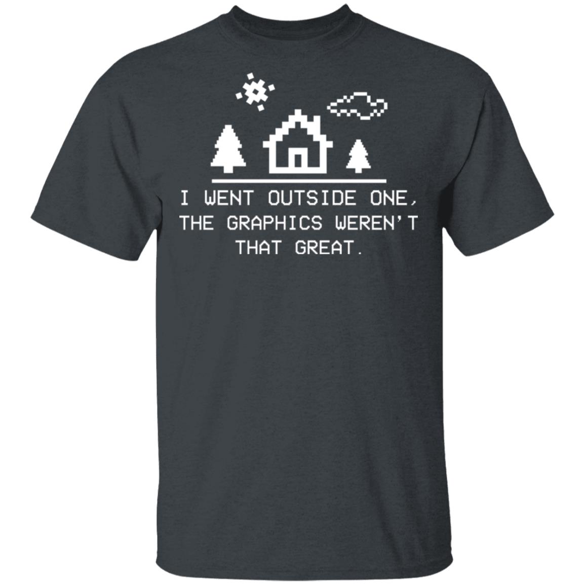 I Went Outside One The Graphics Weren’t That Great Shirt, Hoodie, Tank