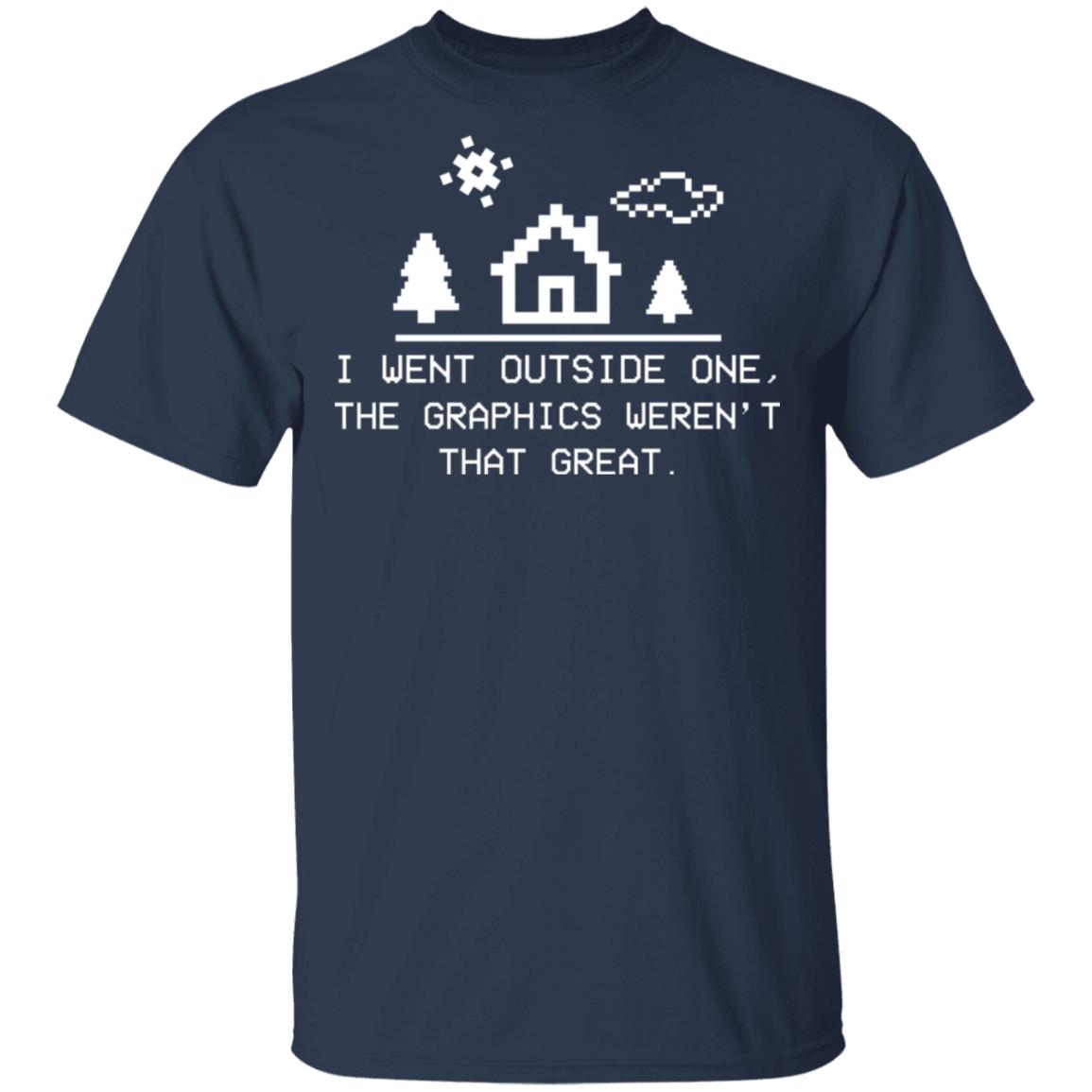 I Went Outside One The Graphics Weren’t That Great Shirt, Hoodie, Tank