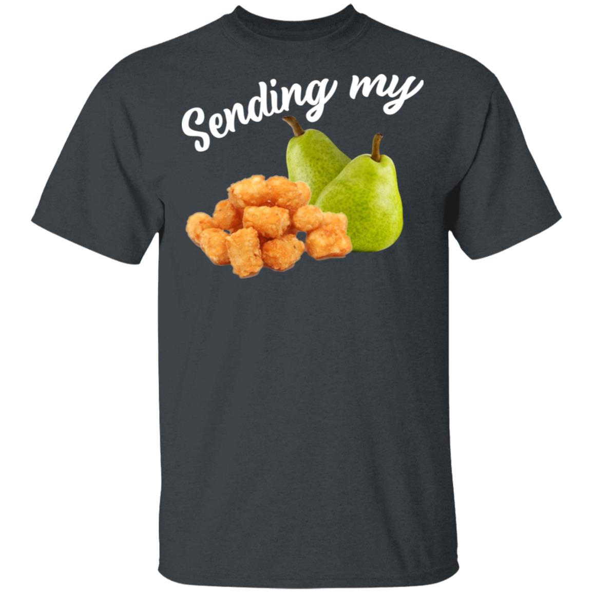 Sending My Tots And Pears Shirt, Hoodie, Tank