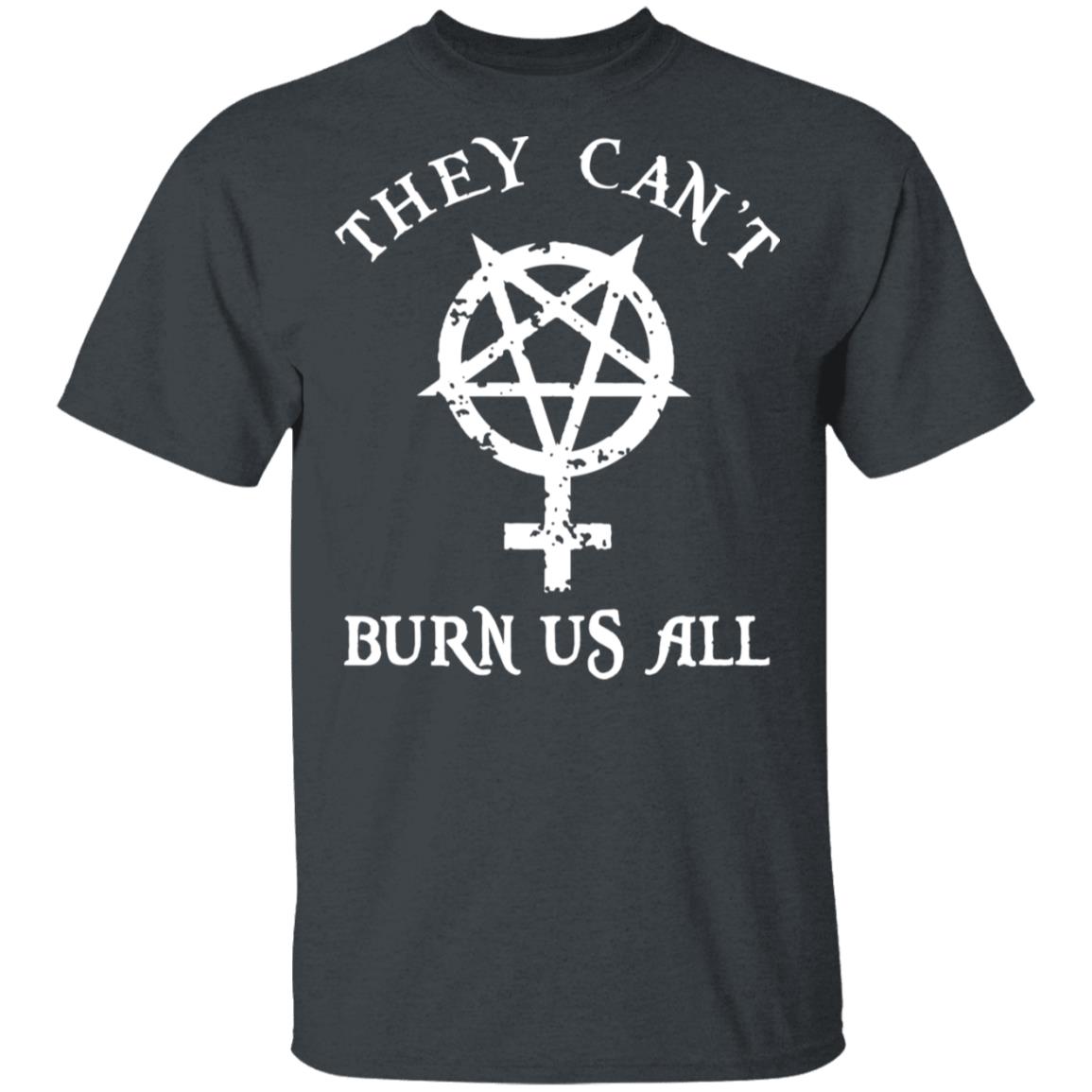 They Can’t Burn Us All Shirt, Hoodie, Tank