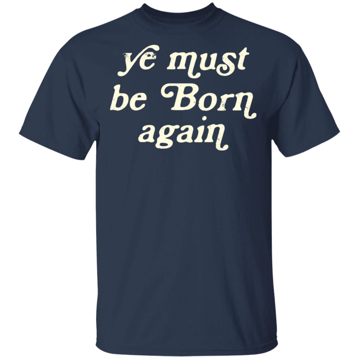 Ye Most Be Born Again Shirt, Hoodie, Tank