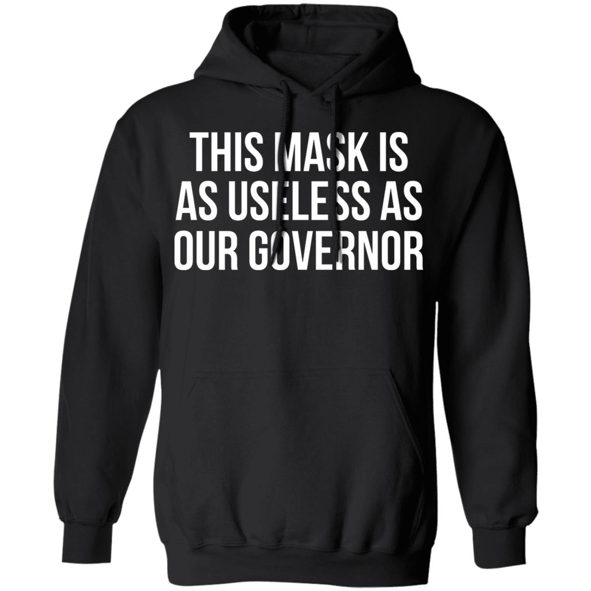 This Mask Is As Useless As Our Governor Shirt, Hoodie, Tank