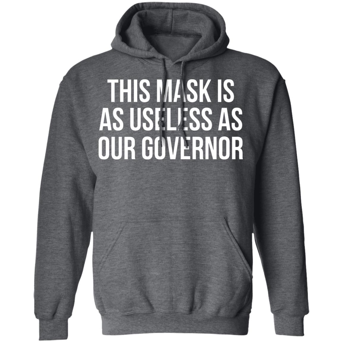 This Mask Is As Useless As Our Governor Shirt, Hoodie, Tank