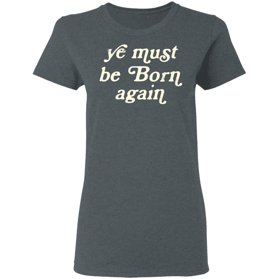 Ye Most Be Born Again Shirt, Hoodie, Tank