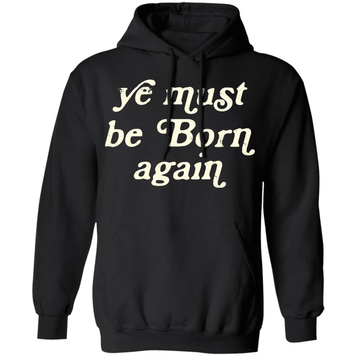 Ye Most Be Born Again Shirt, Hoodie, Tank