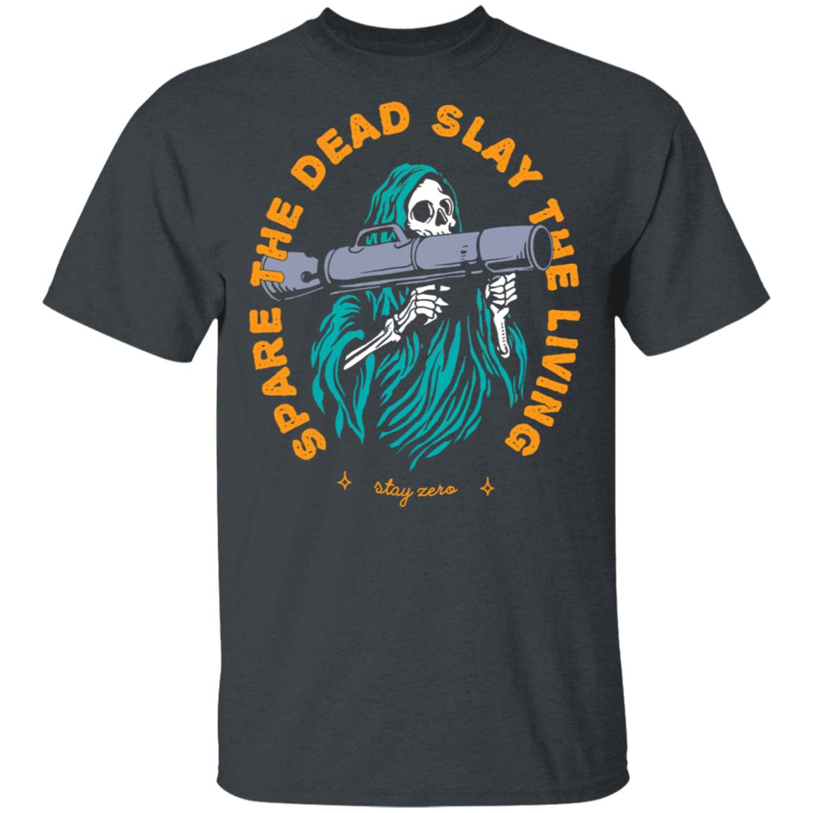 Spare The Dead Slay The Living Stay Zero Shirt, Hoodie, Tank