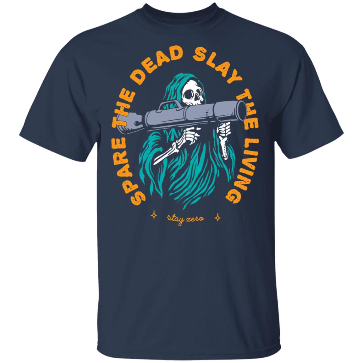 Spare The Dead Slay The Living Stay Zero Shirt, Hoodie, Tank
