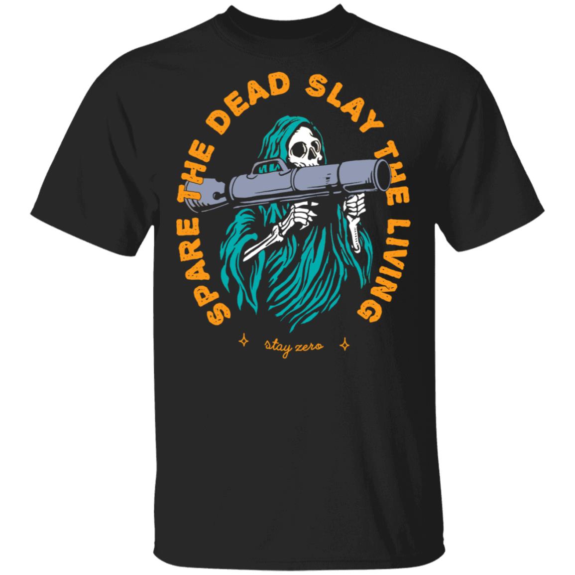 Spare The Dead Slay The Living Stay Zero Shirt, Hoodie, Tank