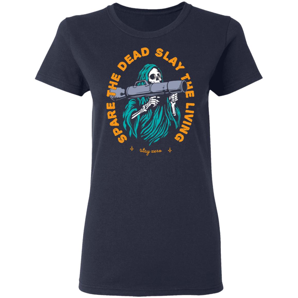 Spare The Dead Slay The Living Stay Zero Shirt, Hoodie, Tank