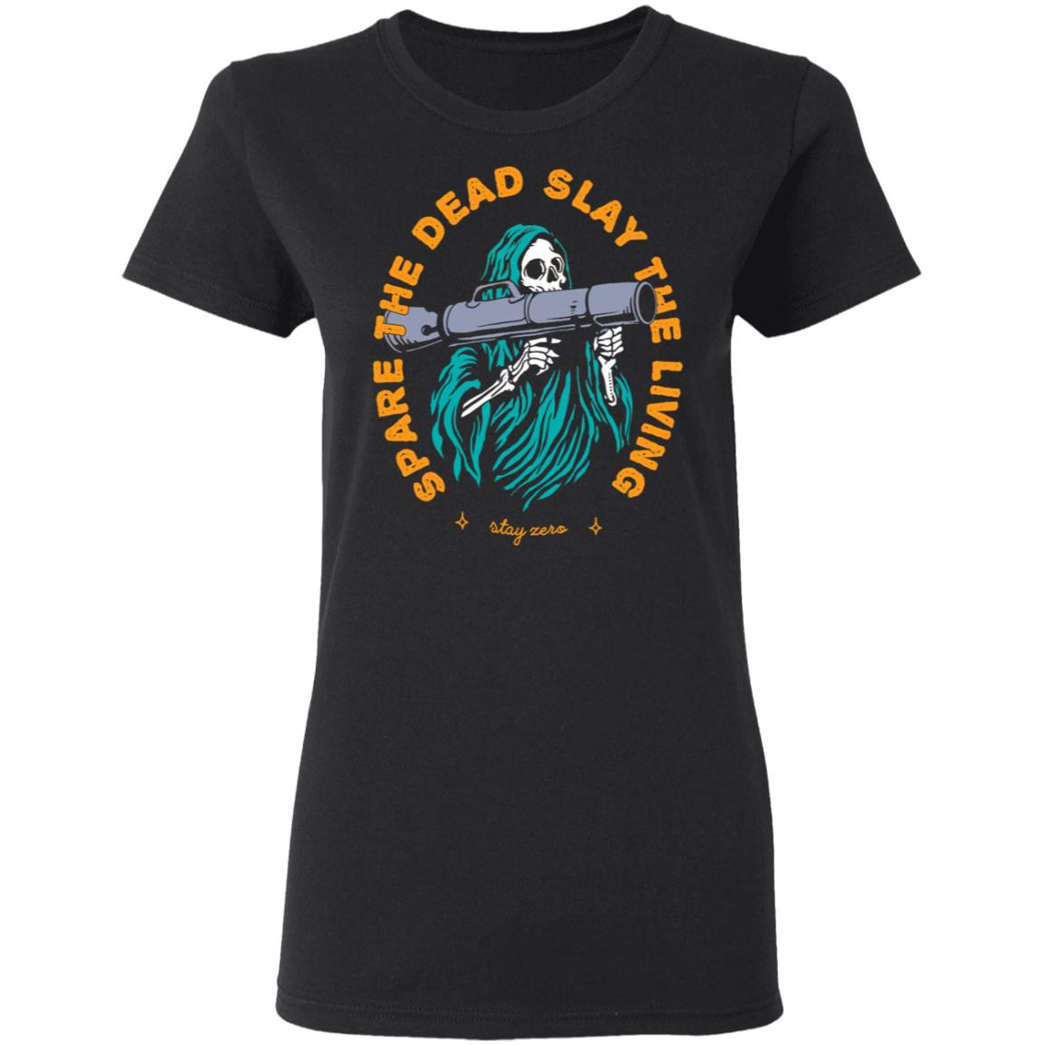 Spare The Dead Slay The Living Stay Zero Shirt, Hoodie, Tank