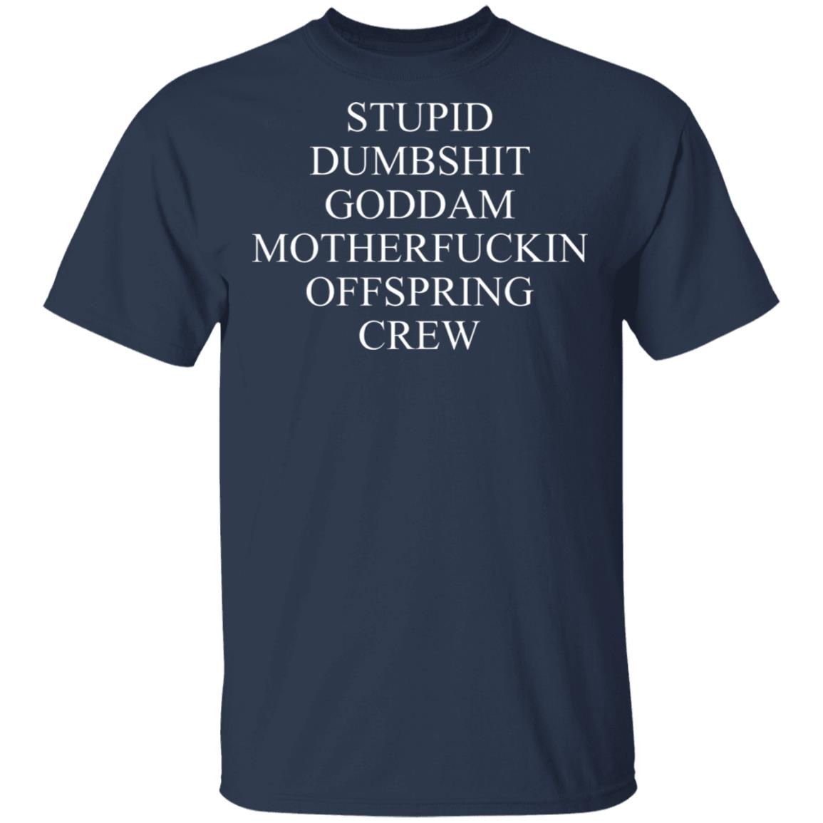 Stupid Dumbshit Goddam Motherfuckin Offspring Crew Shirt, Hoodie, Tank