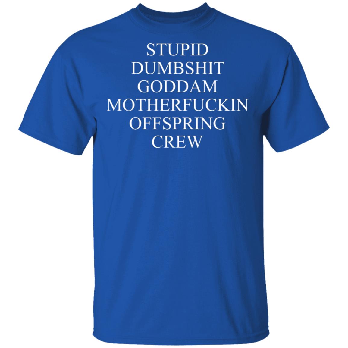 Stupid Dumbshit Goddam Motherfuckin Offspring Crew Shirt, Hoodie, Tank