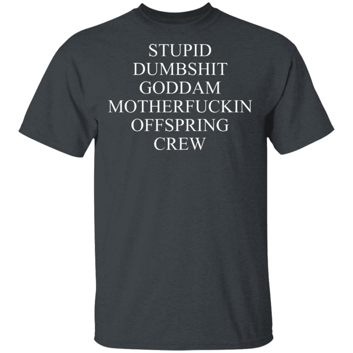 Stupid Dumbshit Goddam Motherfuckin Offspring Crew Shirt, Hoodie, Tank