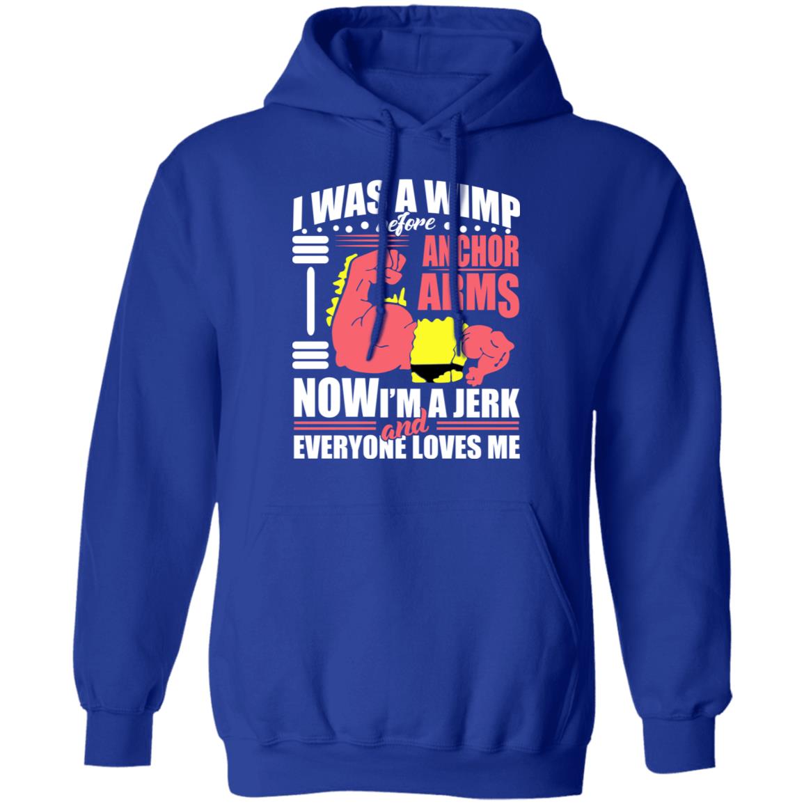 I Was A Wimp Before Anchors Arms Now I’m A Jerk And Everyone Loves Me Shirt, Hoodie, Tank