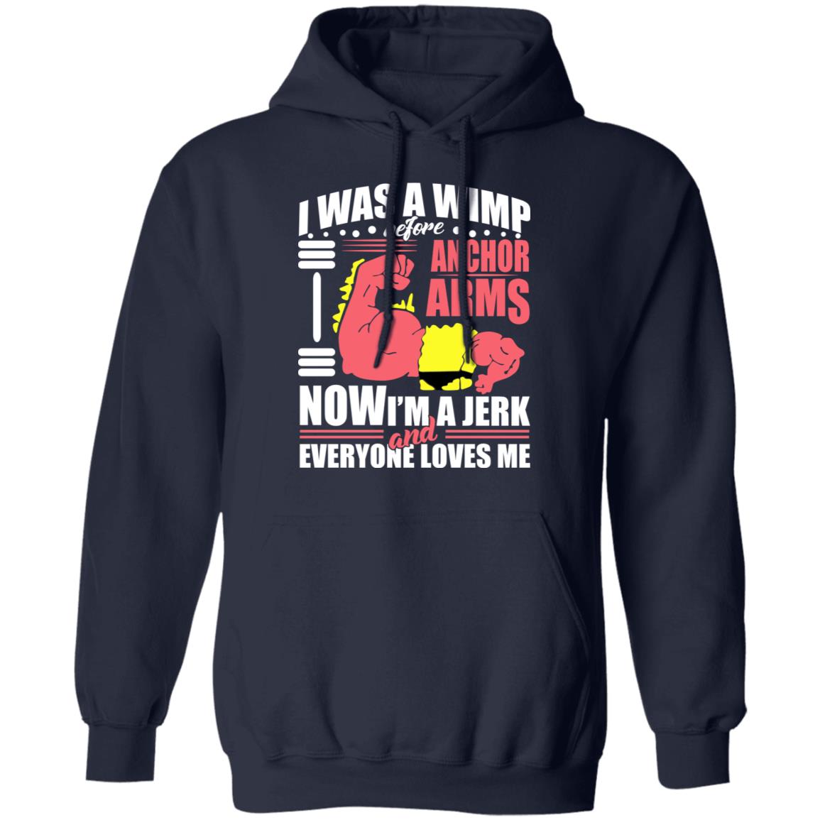 I Was A Wimp Before Anchors Arms Now I’m A Jerk And Everyone Loves Me Shirt, Hoodie, Tank