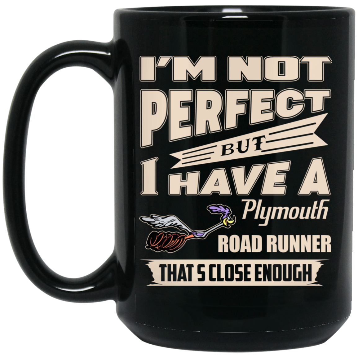 I’m Not Perfect But I Have A Plymouth Road Runner That’s Close Enough Mug