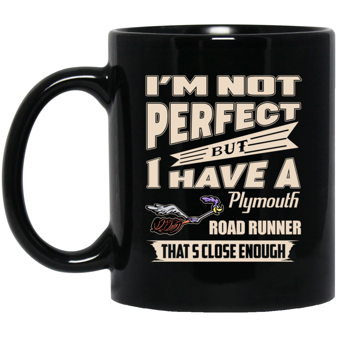 I’m Not Perfect But I Have A Plymouth Road Runner That’s Close Enough Mug