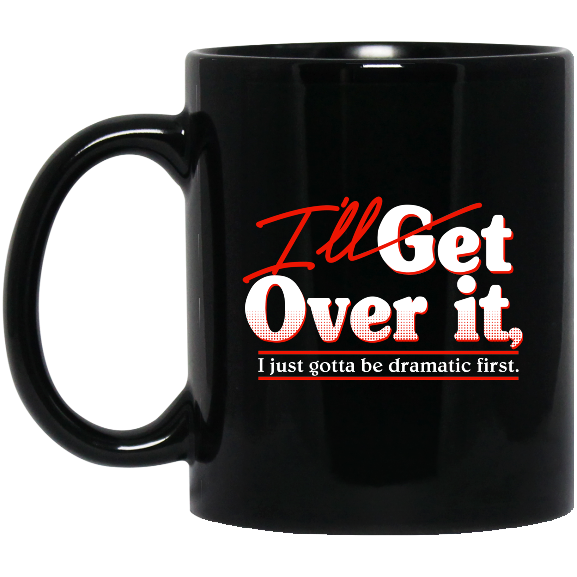 I’ll Get Over It I Just Gotta Be Dramatic First Mug