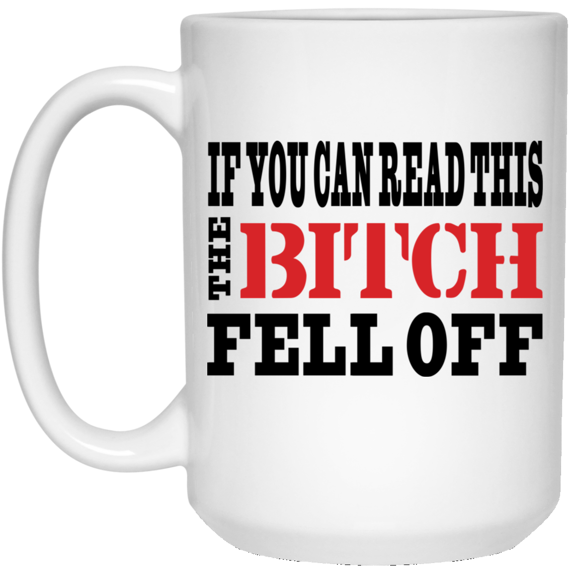 If You Can Read This The Bitch Fell Off Mug