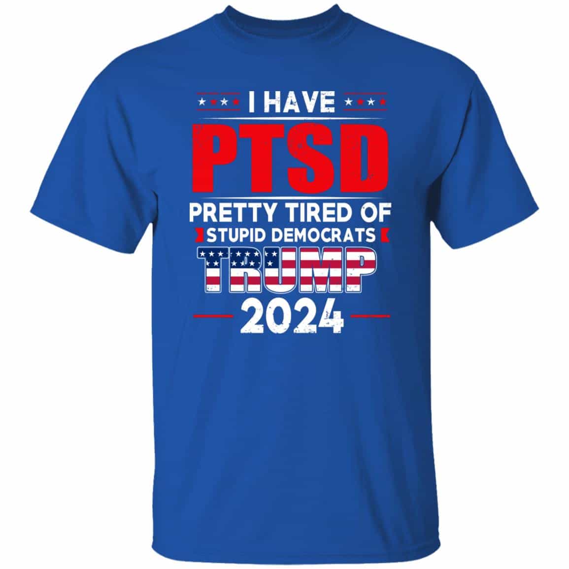 I Have PTSD Pretty Tired Of Stupid Democrats Donald Trump 2024 Shirt