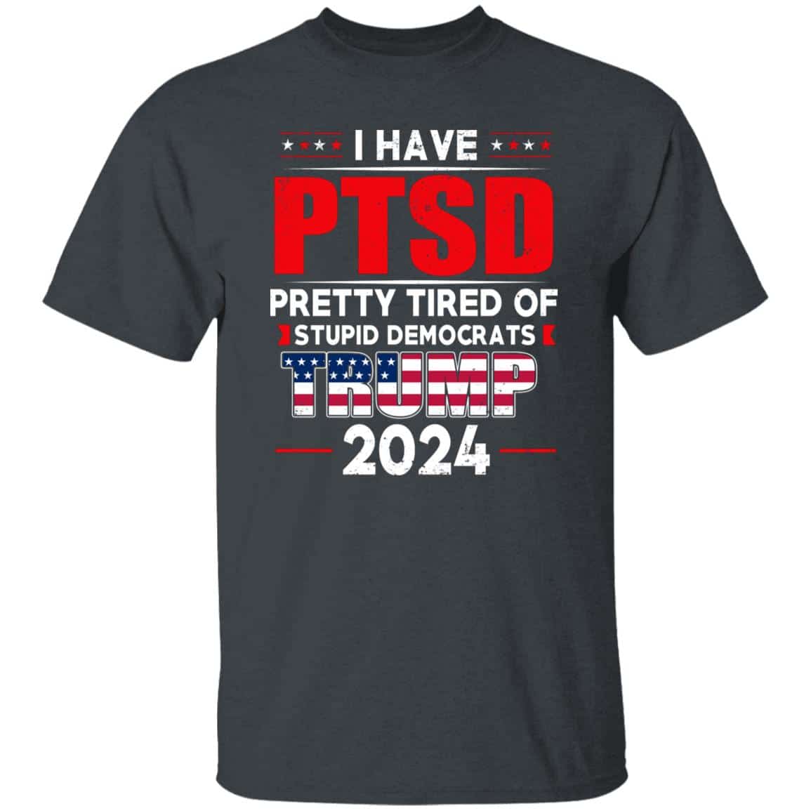 I Have PTSD Pretty Tired Of Stupid Democrats Donald Trump 2024 Shirt