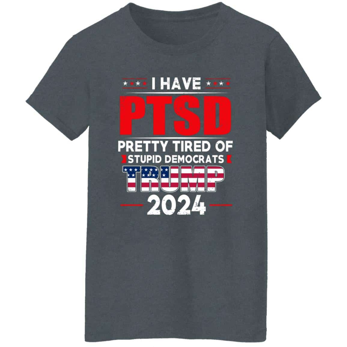 I Have PTSD Pretty Tired Of Stupid Democrats Donald Trump 2024 Shirt