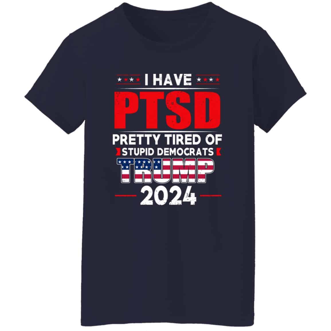 I Have PTSD Pretty Tired Of Stupid Democrats Donald Trump 2024 Shirt