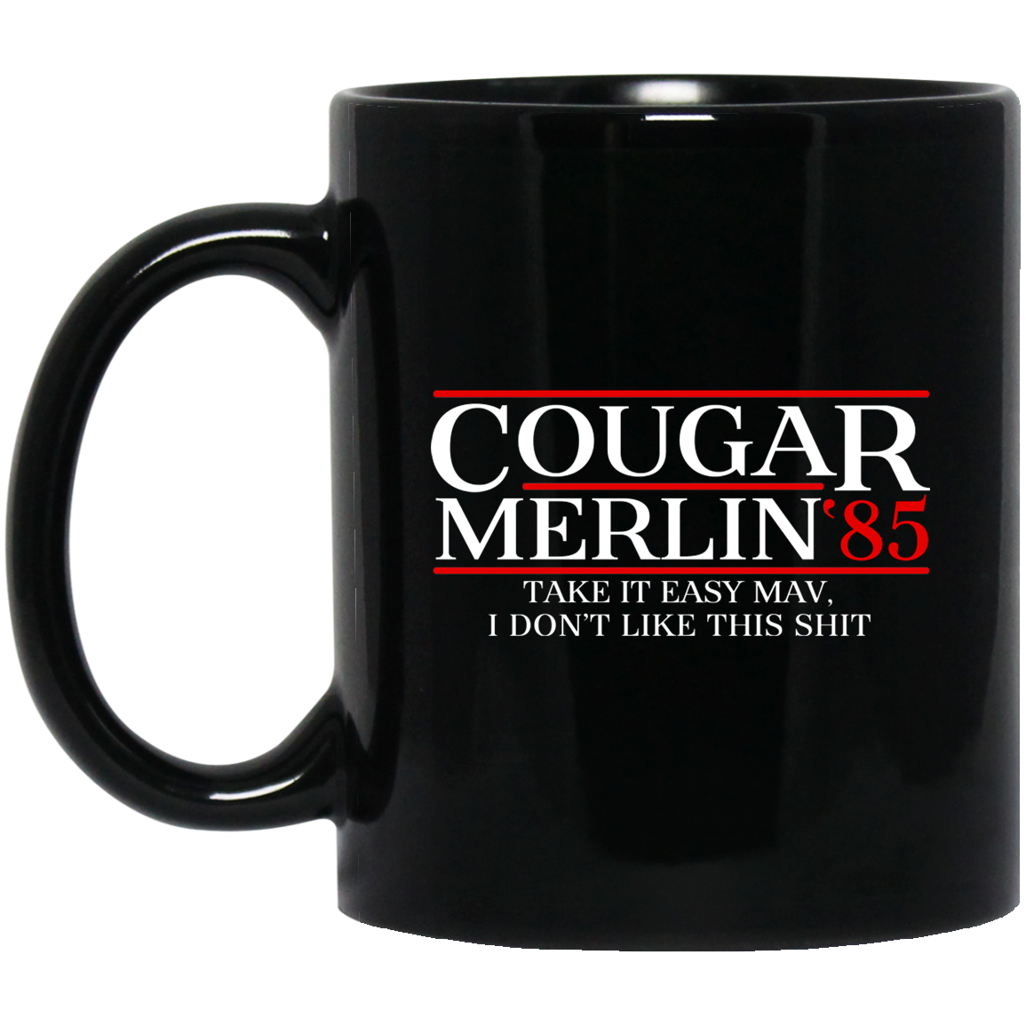 Danger Zone Cougar Merlin 85′ Take It Easy Mav I Don’t Like This Shit Mug