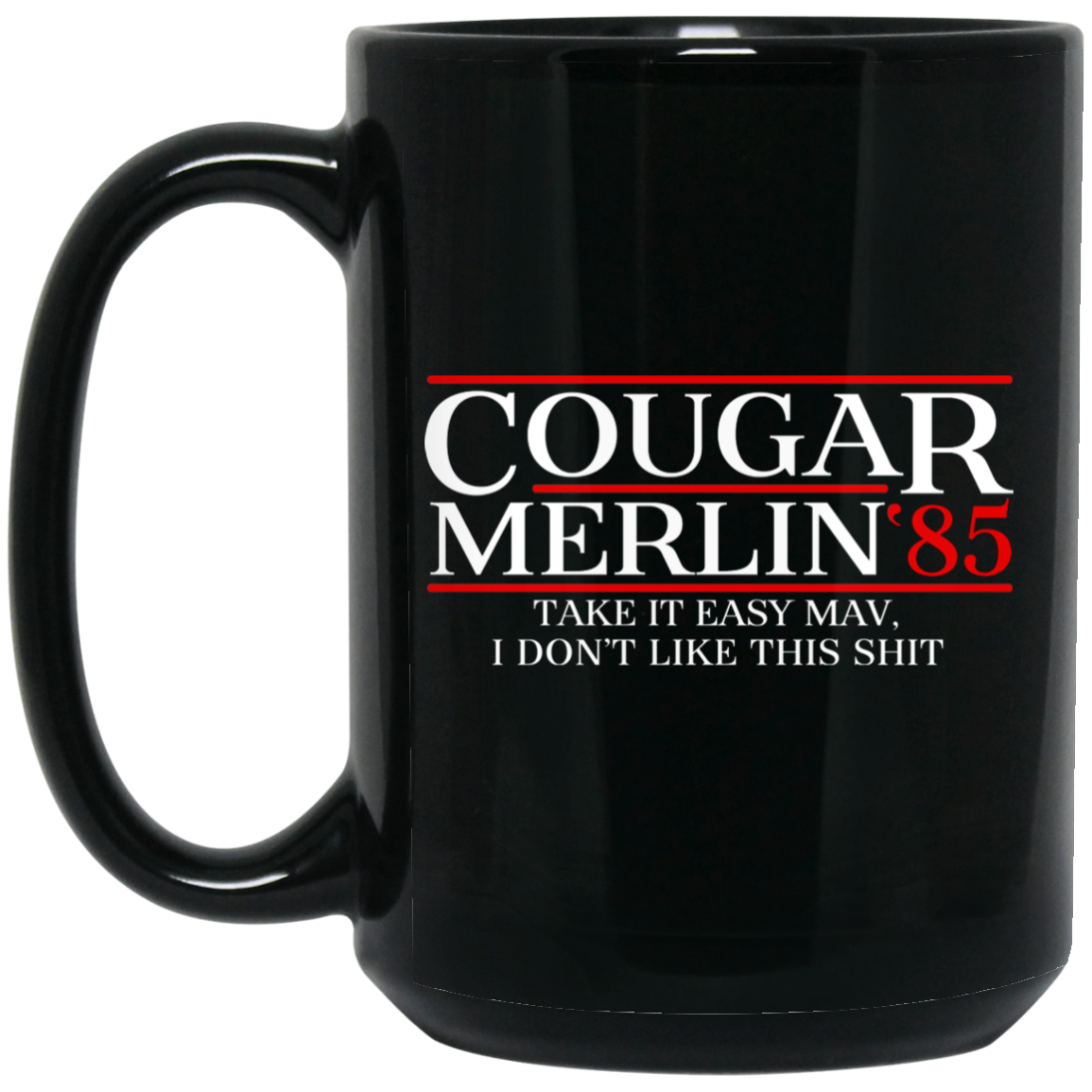 Danger Zone Cougar Merlin 85′ Take It Easy Mav I Don’t Like This Shit Mug