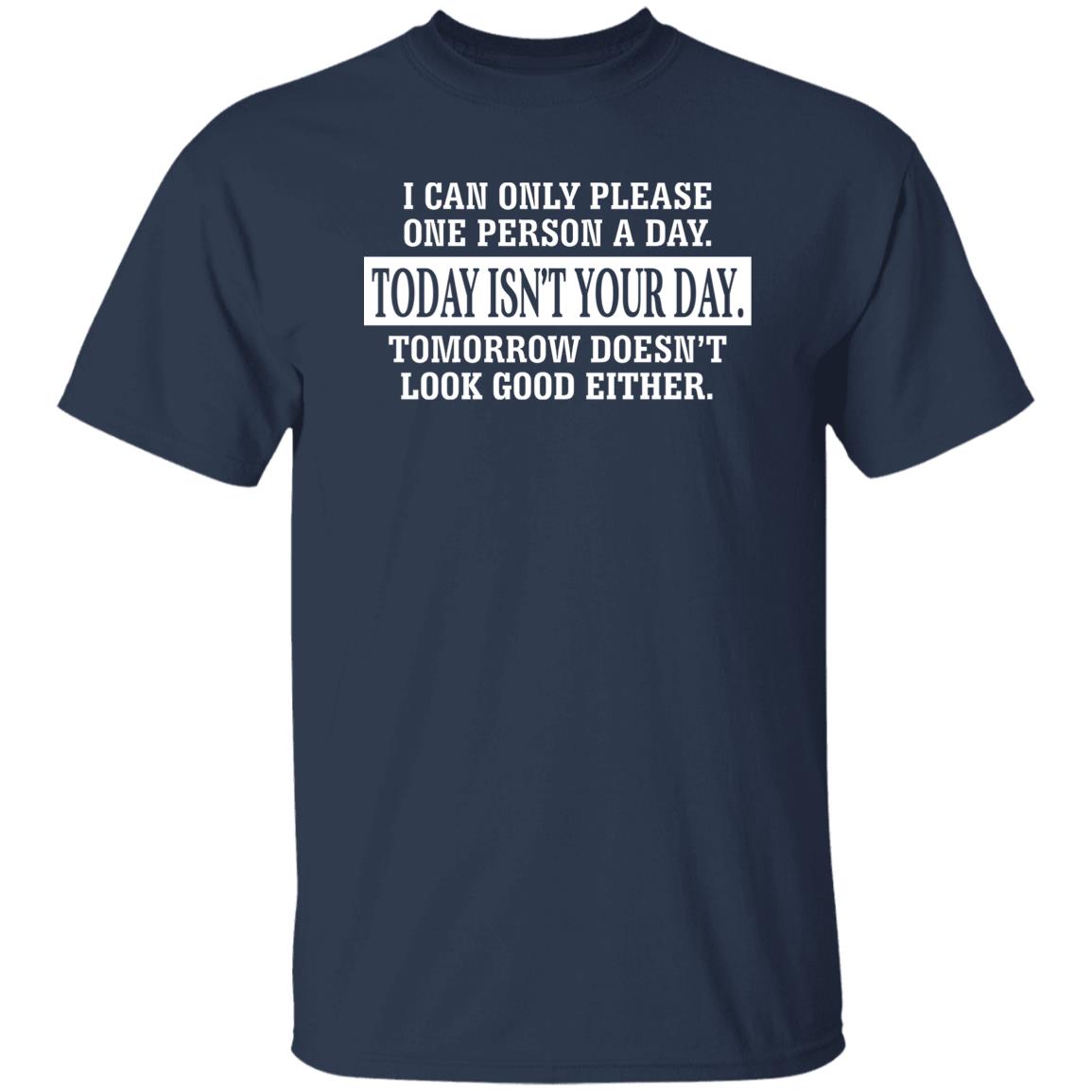 I Can Only Please One Person A Day Today Isn’t Your Day Tomorrow Doesn’t Lookd Good Either Shirt, Hoodie, Tank