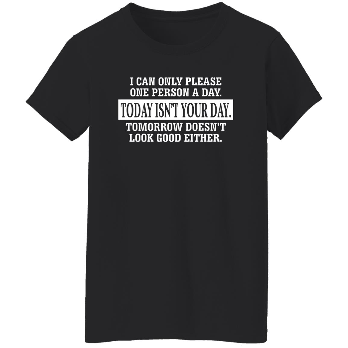 I Can Only Please One Person A Day Today Isn’t Your Day Tomorrow Doesn’t Lookd Good Either Shirt, Hoodie, Tank