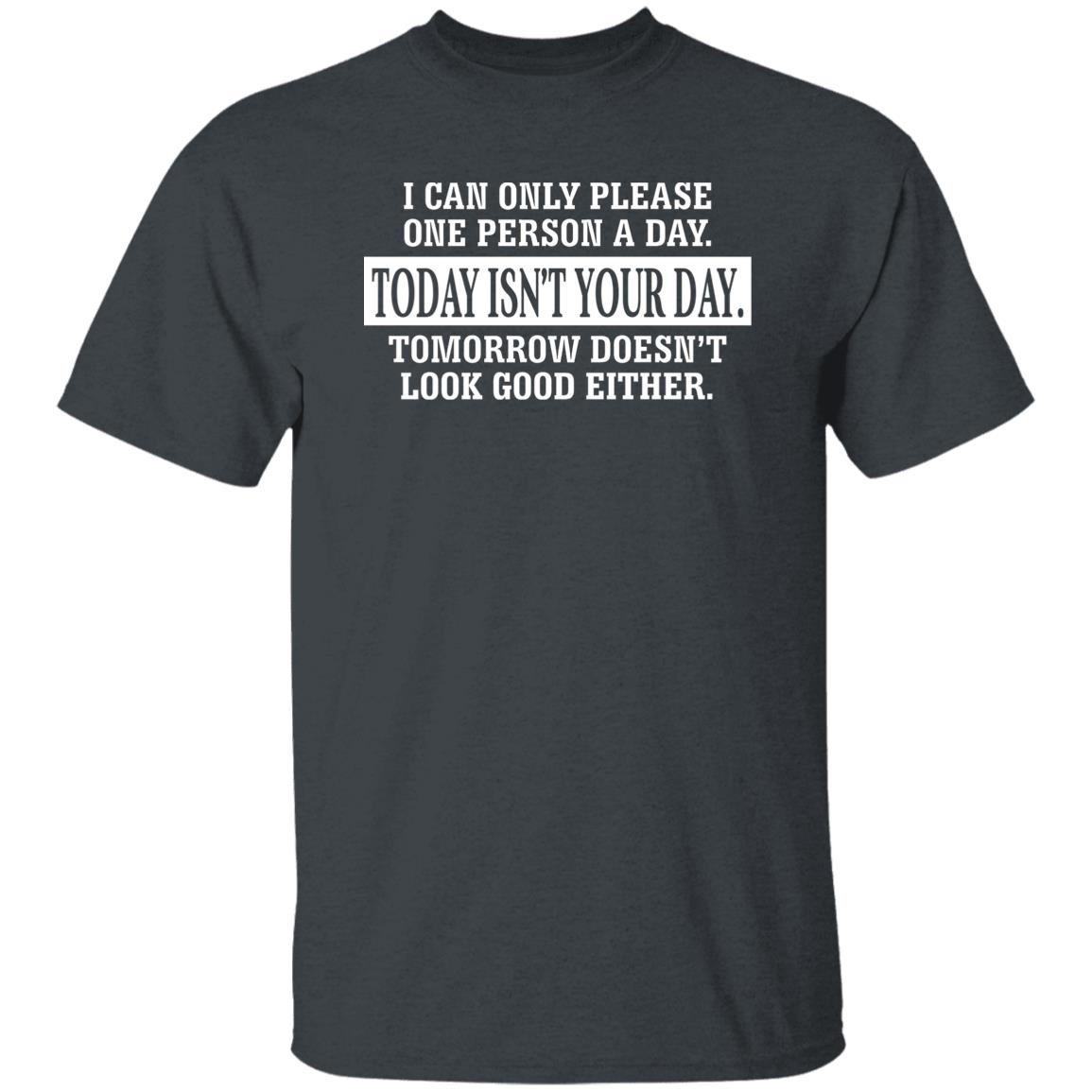 I Can Only Please One Person A Day Today Isn’t Your Day Tomorrow Doesn’t Lookd Good Either Shirt, Hoodie, Tank