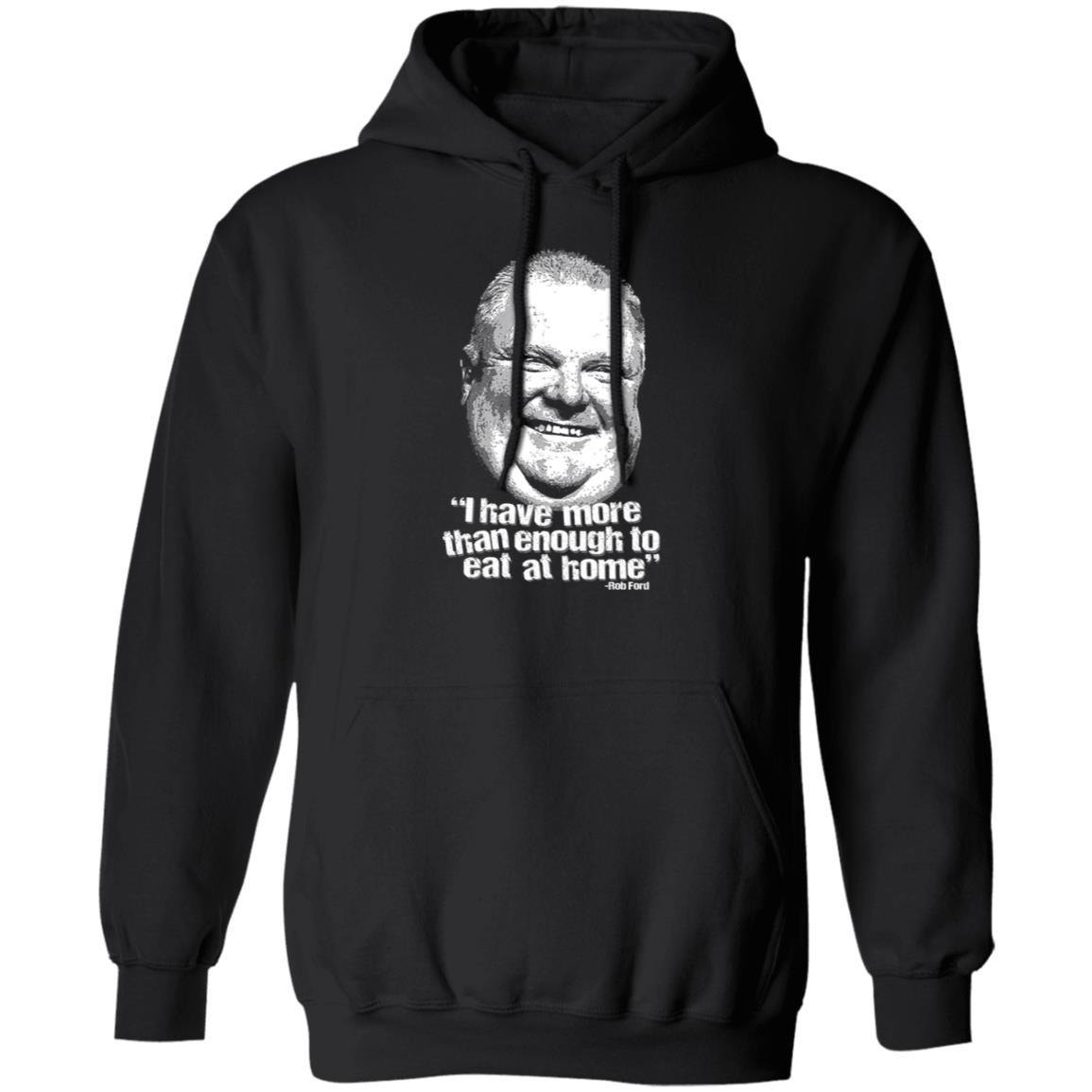I Have More Than Enough To Eat At Home Rob Ford Shirt, Hoodie, Tank