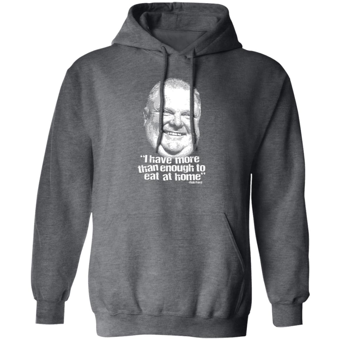 I Have More Than Enough To Eat At Home Rob Ford Shirt, Hoodie, Tank