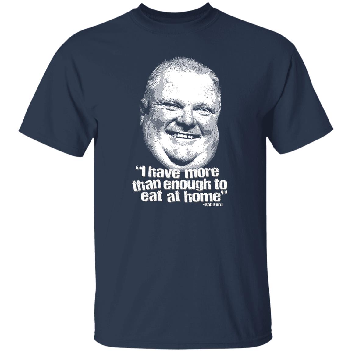 I Have More Than Enough To Eat At Home Rob Ford Shirt, Hoodie, Tank