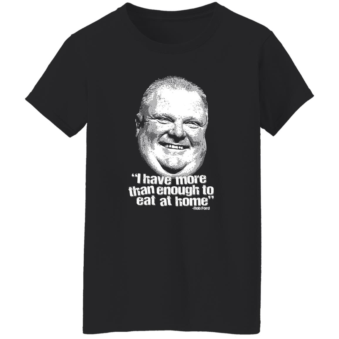 I Have More Than Enough To Eat At Home Rob Ford Shirt, Hoodie, Tank