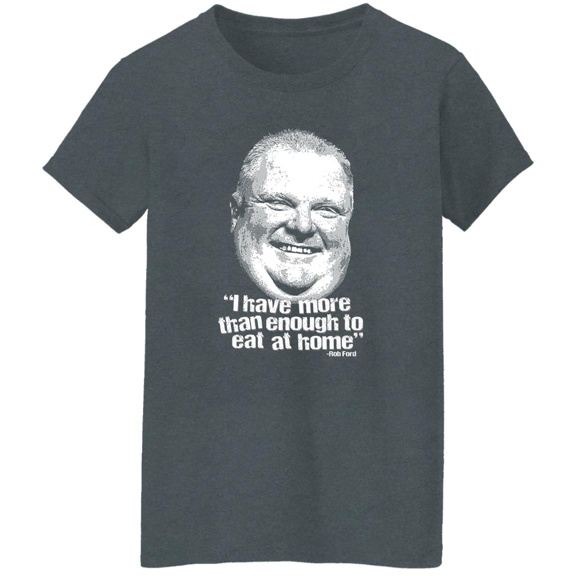 I Have More Than Enough To Eat At Home Rob Ford Shirt, Hoodie, Tank