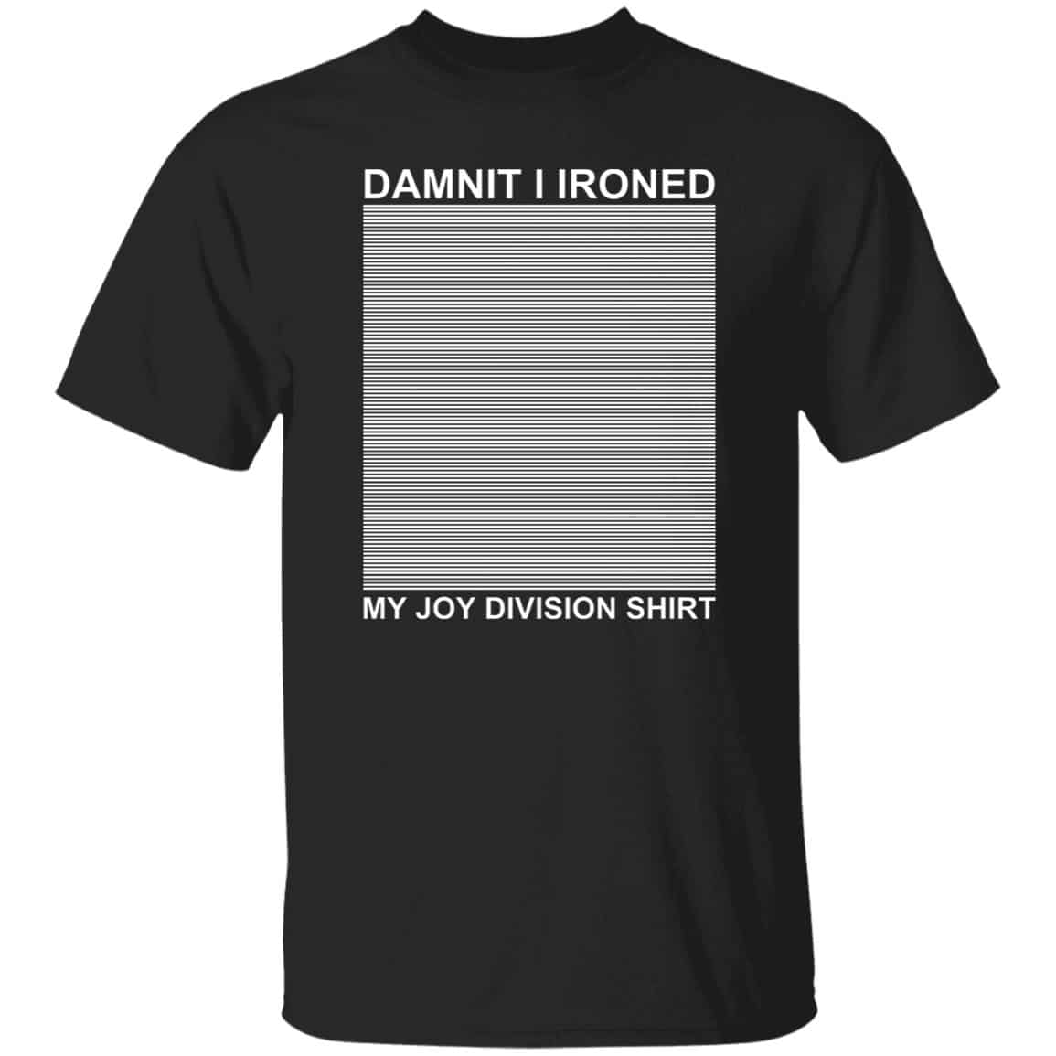 Dammit I Ironed My Joy Division Shirt Shirt