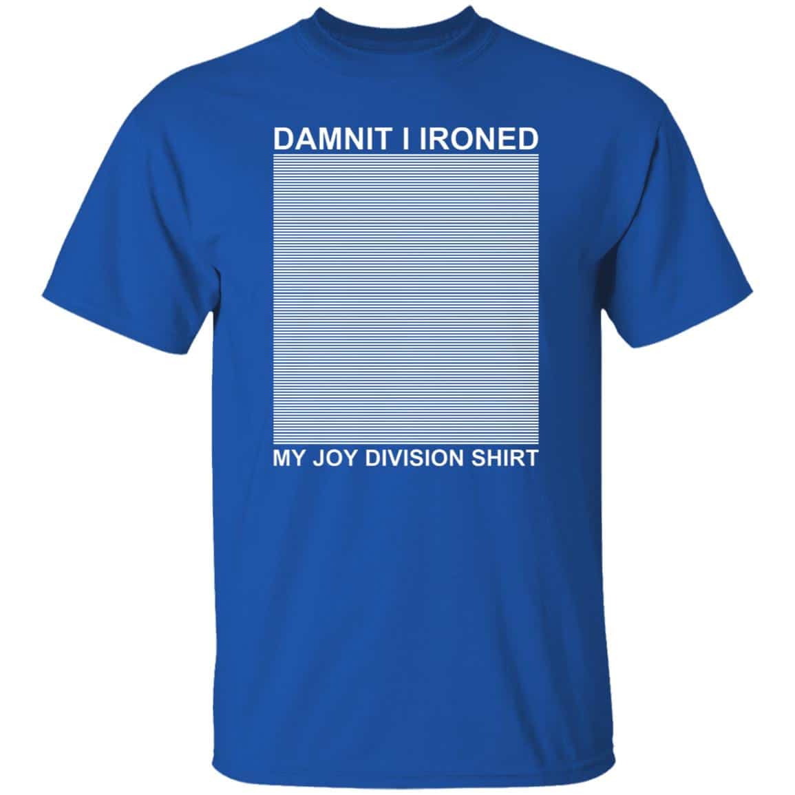 Dammit I Ironed My Joy Division Shirt Shirt