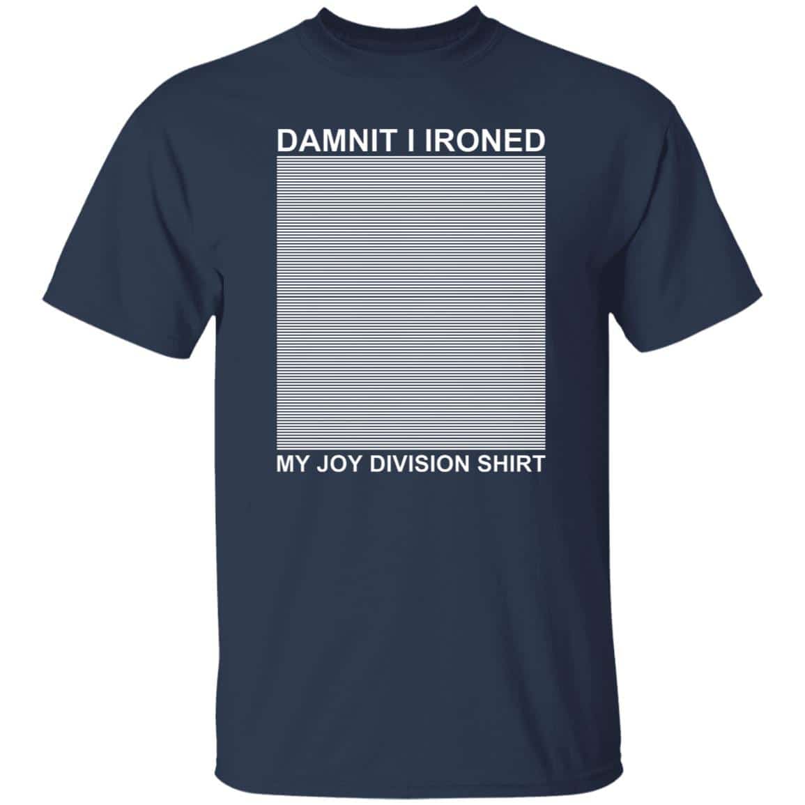 Dammit I Ironed My Joy Division Shirt Shirt