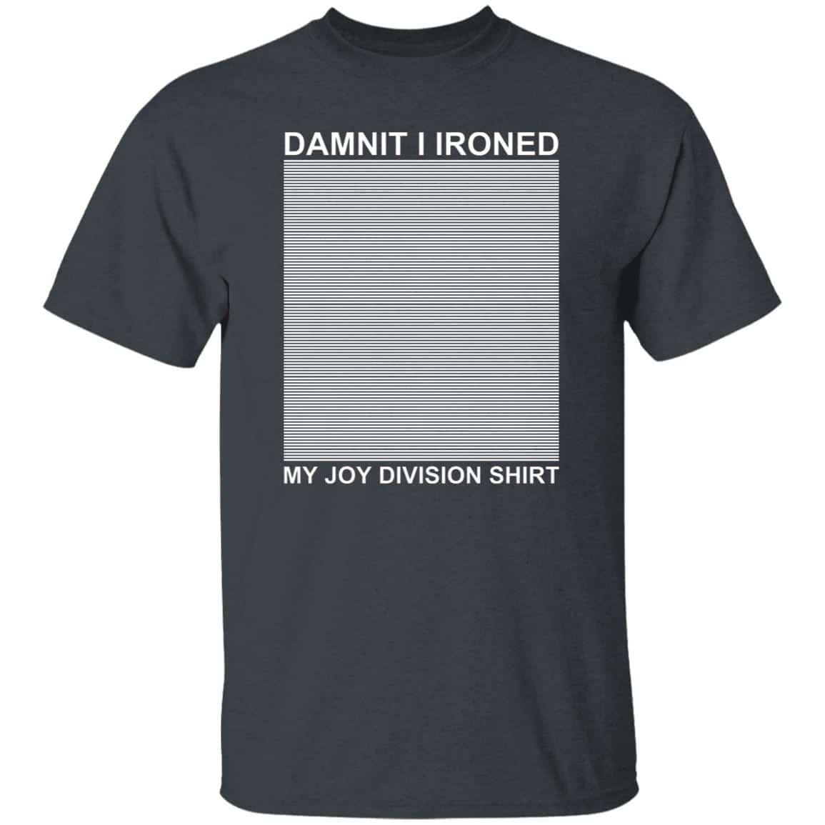 Dammit I Ironed My Joy Division Shirt Shirt