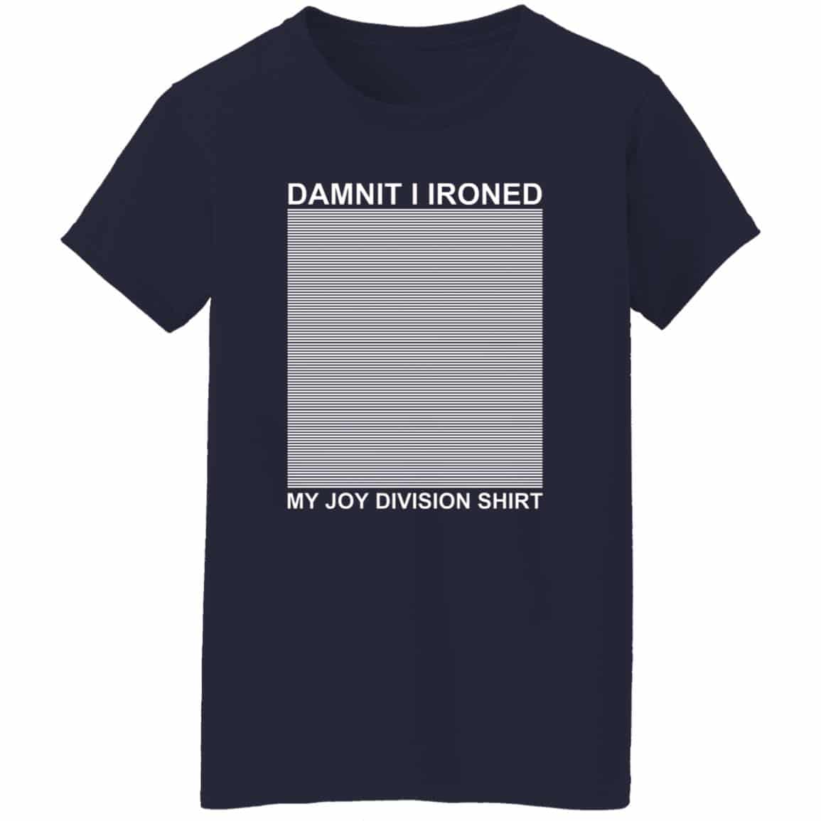 Dammit I Ironed My Joy Division Shirt Shirt
