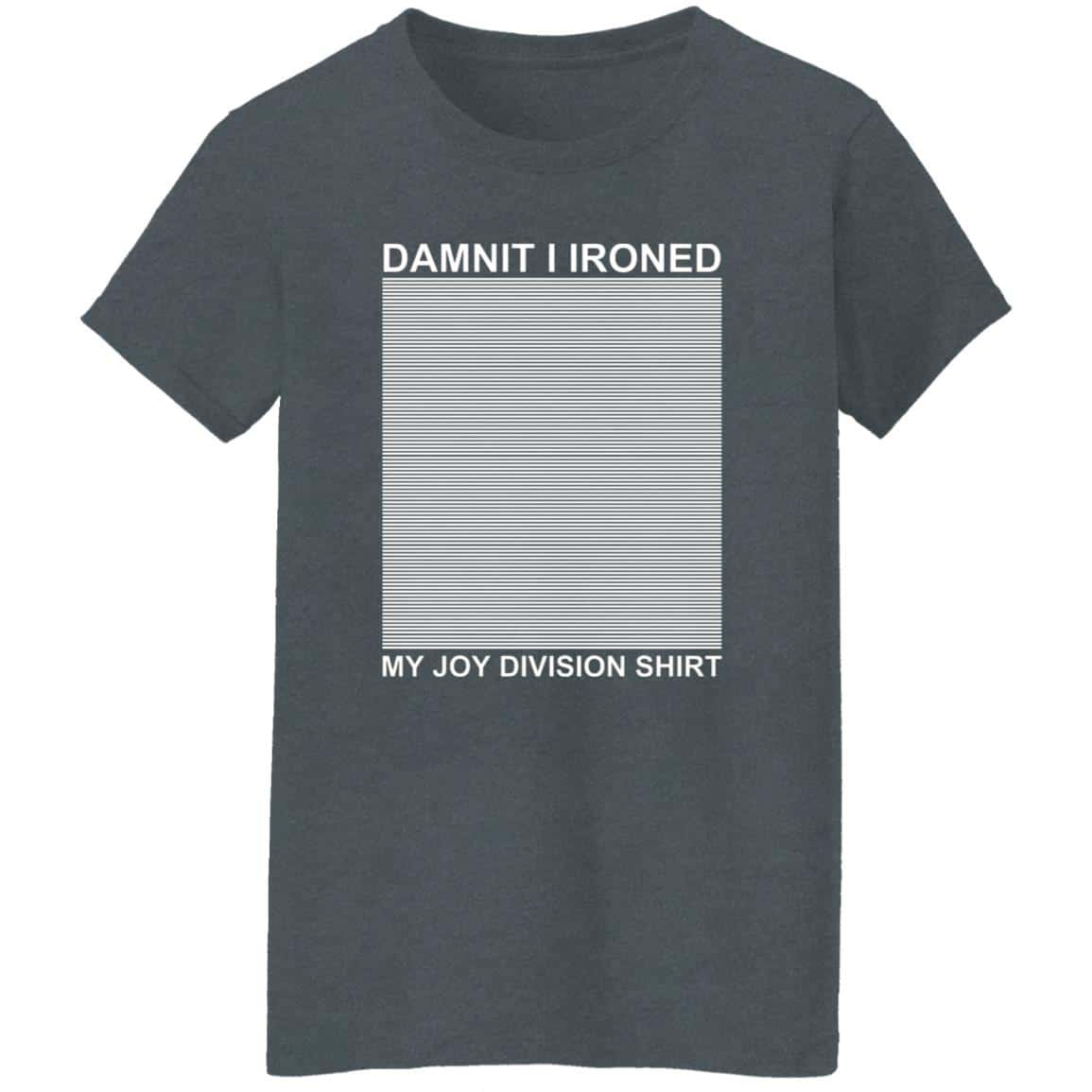 Dammit I Ironed My Joy Division Shirt Shirt