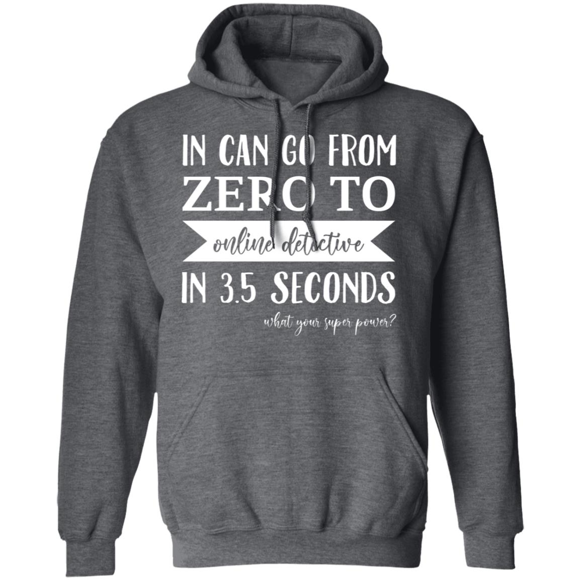 In Can Go From Zero To Online Detective In 3.5 Seconds Shirt, Hoodie, Tank