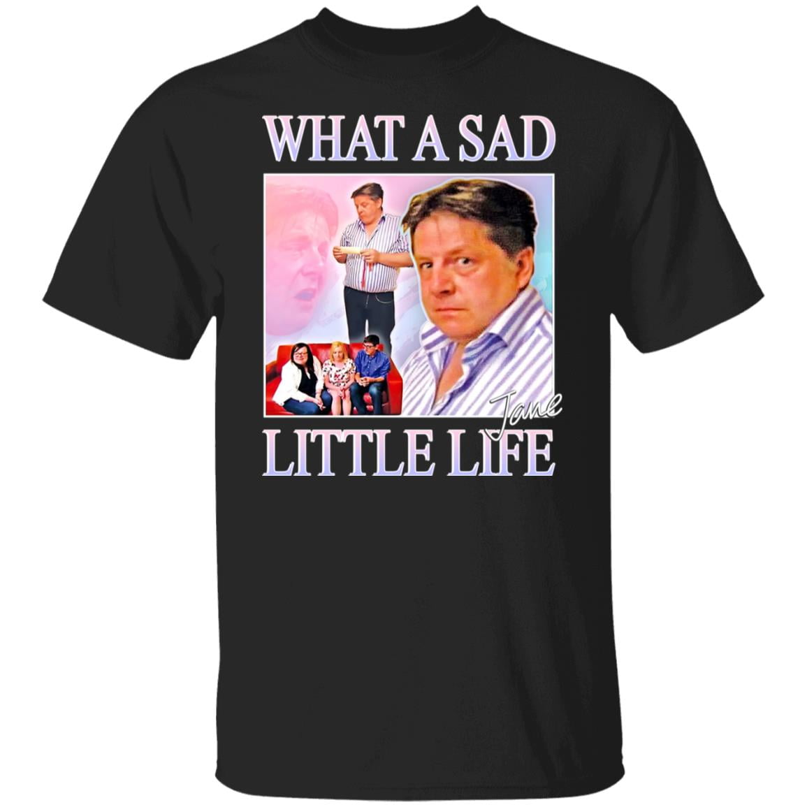 What A Sad Little Life Jane Shirt, Hoodie, Tank