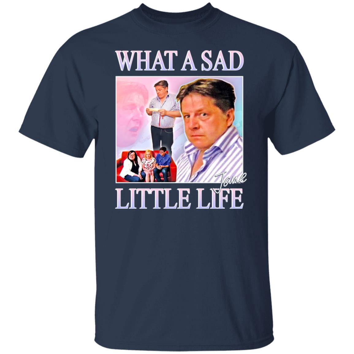 What A Sad Little Life Jane Shirt, Hoodie, Tank