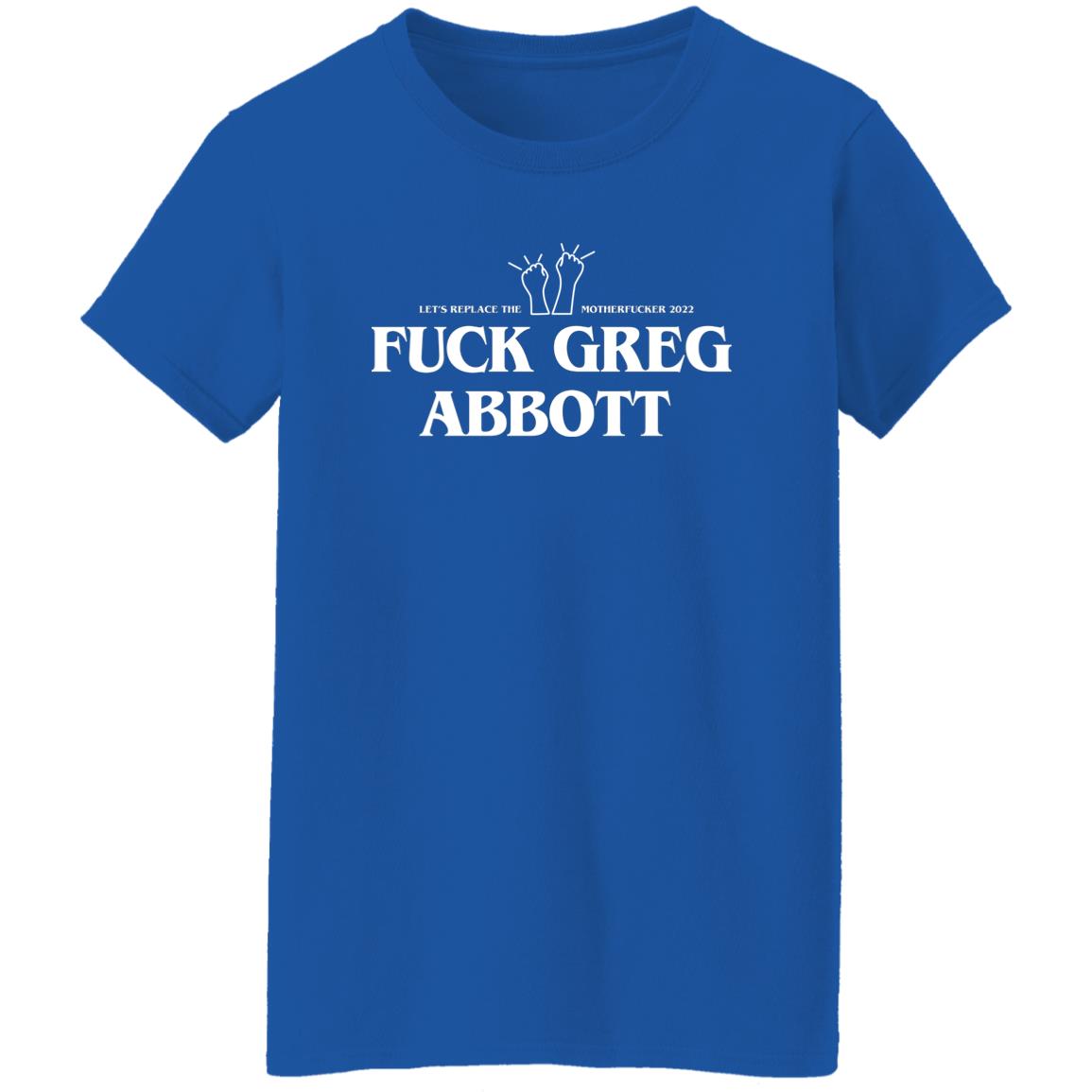 Fuck Greg Abbott Let’s Replace The Motherfucker 2022 Shirt, Hoodie, Tank