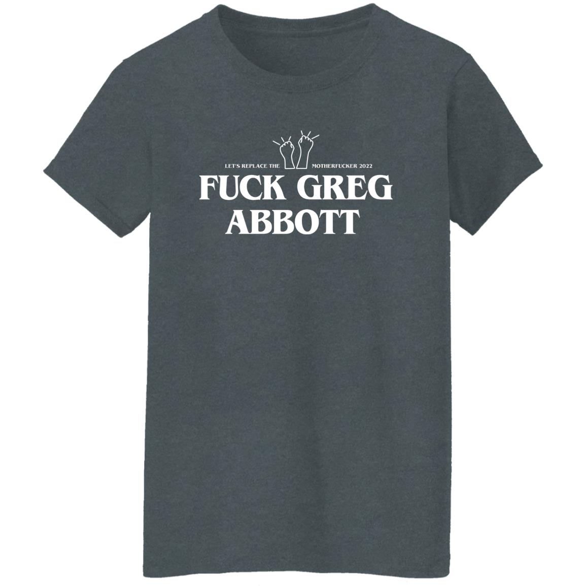 Fuck Greg Abbott Let’s Replace The Motherfucker 2022 Shirt, Hoodie, Tank