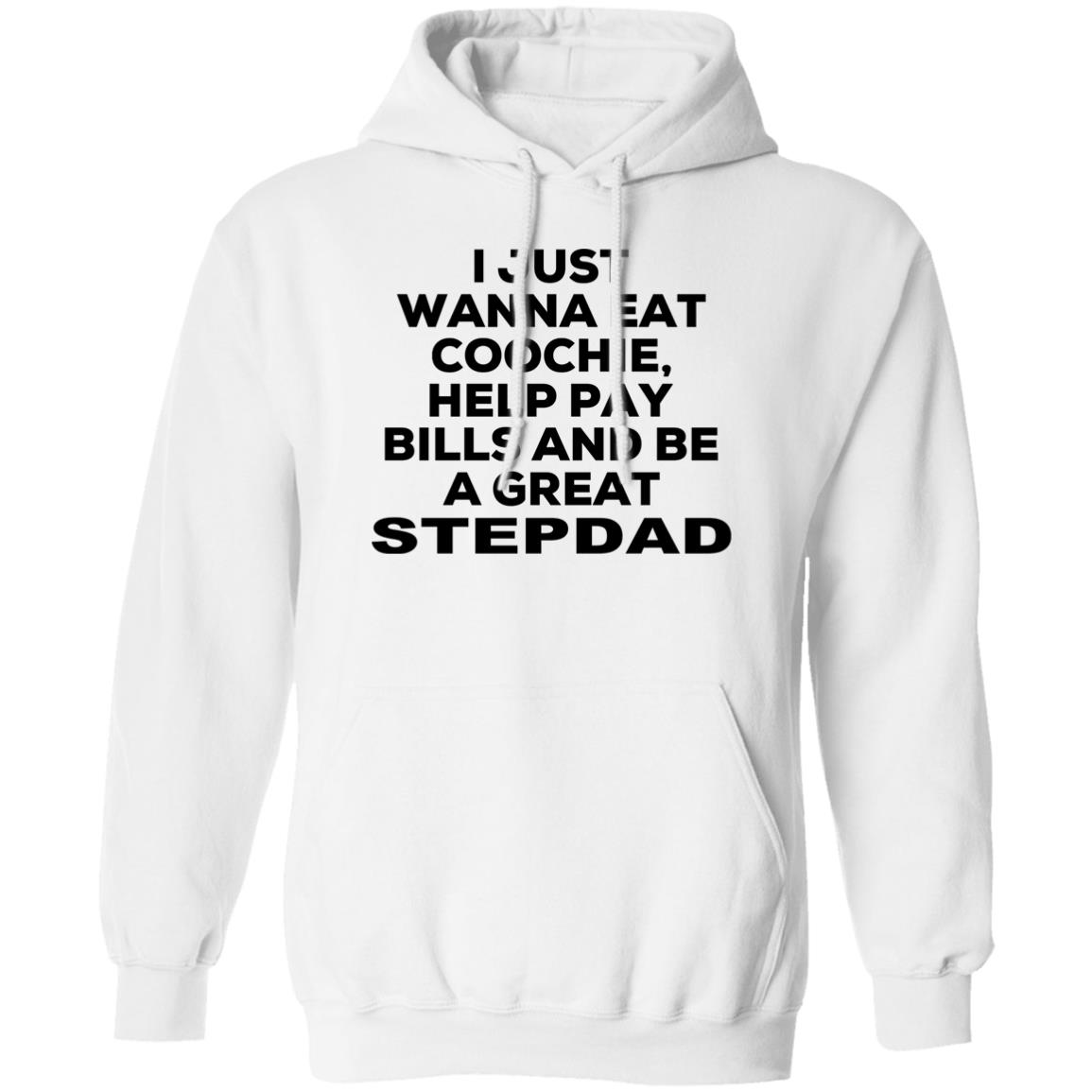 I Just Wanna Eat Coochie Help Pay Bills And Be A Great Stepdad Shirt, Hoodie, Tank